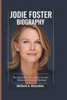 JODIE FOSTER BIOGRAPHY: The Movie Star Who Won a Golden Globe and Stole the Spotlight B0DX1KGCFN Book Cover