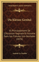 Du Kleises Genital: Et Principalement De L'Occlusion Vaginale Et Vulvaire Dans Les Fistules Uro-Genitales (1876) 1168560128 Book Cover