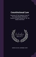 Constitutional Law: Decisions of the Supreme Court of the United States, Relating to Taxation of Bank Stocks, &c., &c., by States and Cities 1145455719 Book Cover
