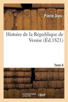 Histoire de La Ra(c)Publique de Venise. Tome 6 2016187387 Book Cover