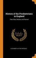 History of the Presbyterians in England their Rise Decline and Revival 1164053426 Book Cover