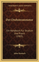 Der Drehstrommotor: Ein Handbuch Fur Studium Und Praxis (1903) 1160430292 Book Cover