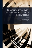 Trigonometry, With the Theory and Use of Logarithms 1023656507 Book Cover