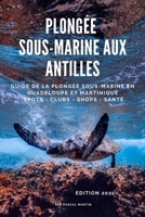 Plongée sous-marine aux Antilles: Le Guide de la plongée sous-marine en Guadeloupe et Martinique B095JSRW49 Book Cover