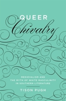 Queer Chivalry: Medievalism and the Myth of White Masculinity in Southern Literature 080715184X Book Cover