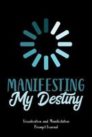 Manifesting My Destiny: Visualization and Manifestation Prompt Journal; Law of Attraction 1731530374 Book Cover