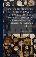 Office Des DÃ(c)cades, Ou Discours, Hymnes Et Prières En Usage Dans Les Temples De La Raison Par Les C. ChÃ(c)nier, Dusausoir Et Cie... 1024639983 Book Cover