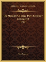 The Morality of Stage-Plays Seriously Considered - Scholar's Choice Edition 1170573665 Book Cover