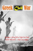 Greek Civil War: Imagine a King Who Fight his Own Battle Wouldn’t that be a sight? B09DMTQY3Z Book Cover