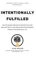 Intentionally Fulfilled: The Actionable process of Manifesting your greatest reality and perceiving enlightenment through the meaning of life 1639724419 Book Cover