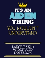 It's An Aiden Thing You Wouldn't Understand Large (8.5x11) Wide Ruled Notebook: A cute book to write in for any book lovers, doodle writers and budding authors! 1706061471 Book Cover