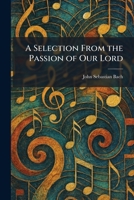 A Selection From the Passion of Our Lord 1025977947 Book Cover