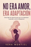 No era amor, era adaptación: Cómo dejar de reducirte para que no te abandonen y aprender a amar sin desaparecer (Spanish Edition) B0H9PKFNYB Book Cover