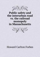 Public Safety and the Interurban Road vs. the Railroad Monopoly in Massachusetts 1115376586 Book Cover
