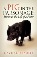 A Pig in the Parsonage: Stories in the Life of a Pastor 1622303083 Book Cover