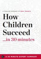 How Children Succeed in 30 Minutes - The Expert Guide to Paul Tough's Critically Acclaimed Book (the 30 Minute Expert Series) 1623150566 Book Cover
