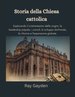 Storia della Chiesa cattolica: Esplorando il cristianesimo delle origini, la leadership papale, i concili, lo sviluppo dottrinale, la riforma e l'espansione globale. (Italian Edition) B0HG8TKKYW Book Cover