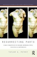 Resurrecting Parts: Early Christians on Desire, Reproduction, and Sexual Difference 0367873214 Book Cover
