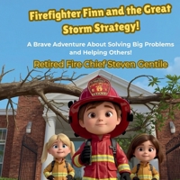 Firefighter Finn and the Great Storm Strategy!: A Brave Adventure About Solving Big Problems and Helping Others! B0GLH4XZ2C Book Cover