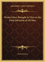 Divine Glory Brought to View in the Final Salvation of All Men 0766169480 Book Cover