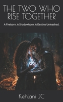 THE TWO WHO RISE TOGETHER: A Fireborn. A Shadowborn. A Destiny Unleashed. (THE FIREBORN SAGA) B0GSQV7LN3 Book Cover