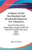 A History Of The One Hundred And Seventeenth Regiment, N.Y. Volunteers: From The Date Of Its Organization, August, 1862, Till That Of Its Muster Out, June, 1865 116394503X Book Cover