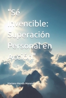 "Sé Invencible: Superación Personal en Acción" (Spanish Edition) B0CN4FC1DR Book Cover