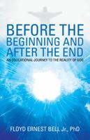 Before the Beginning and after the End: An Educational Journey to the Reality of God 1973608162 Book Cover