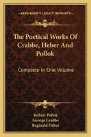 The Poetical Works of Crabbe, Heber and Pollok: Complete in One Volume 1425561519 Book Cover