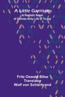 A Little Garrison: A Realistic Novel of German Army Life of To-day 9374123975 Book Cover