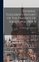 General Todleben's History Of The Defence Of Sebastopol. 1854-5: A Review 1017486263 Book Cover