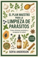 El Plan Maestro para la Limpieza de Parásitos: Cómo eliminar parásitos y recuperar tu salud (Spanish Edition) B0F53PB48J Book Cover
