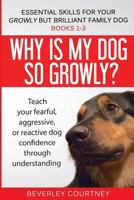 Essential Skills for your Growly but Brilliant Family Dog: Books 1-3: Understanding your fearful, reactive, or aggressive dog, and strategies and techniques to make change 1520812175 Book Cover