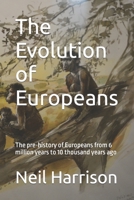 The Evolution of Europeans: The pre-history of Europeans from 6 million years ago to 10 thousand years ago 1699374244 Book Cover
