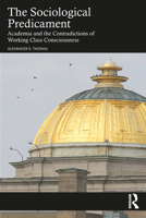 The Sociological Predicament: Academia and the Contradictions of Working Class Consciousness 1032945966 Book Cover