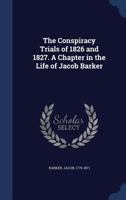 The Conspiracy Trials of 1826 and 1827. A Chapter in the Life of Jacob Barker 1376916126 Book Cover