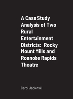 A Case Study Analysis of Two Rural Entertainment Districts: Rocky Mount Mills and Roanoke Rapids Theatre 1716966256 Book Cover