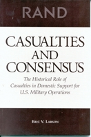 Casualties and Consensus: The Historical Role of Casualties in Domestic Support for U.S. Military Operations 0833023705 Book Cover