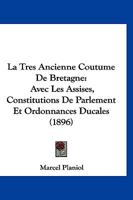 La Tres Ancienne Coutume De Bretagne: Avec Les Assises, Constitutions De Parlement Et Ordonnances Ducales (1896) 1161026495 Book Cover