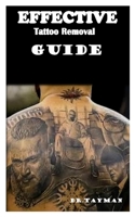 EFFECTIVE TATTOO REMOVAL GUIDE: Effective guide on how to get rid of tattoo and still get better B08JDTP2BH Book Cover