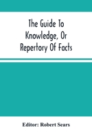 The Guide to Knowledge, or Repertory of Facts: Forming a Complete Library of Entertaining Information, in the Several Departments of Science, Literature, and Art 9354503829 Book Cover
