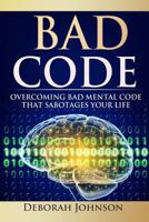Bad Code: Overcoming Bad Mental Code That Sabotages Your Life 0988587947 Book Cover