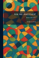 Ask Me Another!: The Question Book 1025328620 Book Cover