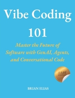 Vibe Coding 101: Master the Future of Software with GenAI, Agents, and Conversational Code (Elite Coders Series: Your Tactical Guide to Modern Programming Mastery) B0FCCBYNM3 Book Cover