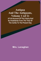 Antigua and the Antiguans, Volume 1 (of 2); A full account of the colony and its inhabitants from the time of the Caribs to the present day 9355399618 Book Cover