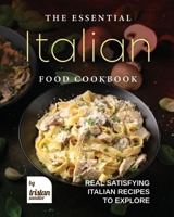 The Essential Italian Food Cookbook: Real Satisfying Italian Recipes to Explore B0BL9X9F8C Book Cover