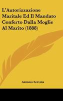 L'autorizzazione Maritale Ed Il Mandato Conferto Dalla Moglie Al Marito 1293174084 Book Cover