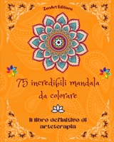 75 incredibili mandala da colorare: Il libro definitivo di arteterapia Arte per il pieno relax e la creatività Meravigliosi disegni di mandala fonte ... armonia ed energia divina B0C7SHGWYG Book Cover