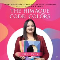 The Himaque Code: Colors: "India's First Guide to Wearing the Right Colors for Style, Confidence & Impact" B0GL8R87SR Book Cover