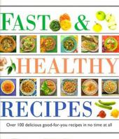 Fast & Healthy Recipes: Over 100 Delicious Good-For-You Recipes, in No Time at All 1859676669 Book Cover